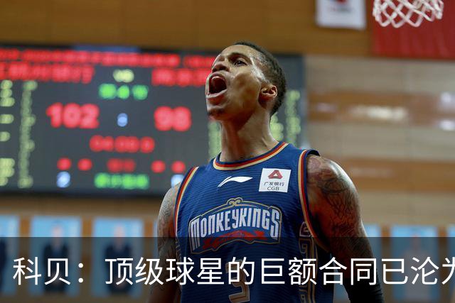 科贝：顶级球星的巨额合同已沦为“金笼子”，特狮是最典型案例